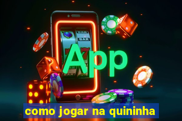 como jogar na quininha